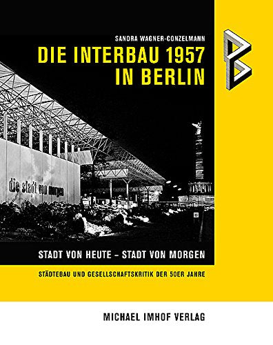 Die Interbau 1957 in Berlin: Stadt von heute – Stadt von morgen: Stadt von heute - Stadt von morgen. Städtebau und Gesellschaftskritik der 50er-Jahre. Diss. Politics & History