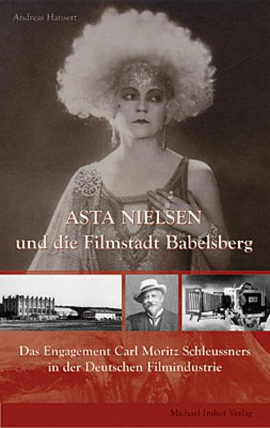 Asta Nielsen und die Filmstadt Babelsberg: Das Engagement Carl Moritz Schleussners in der Deutschen Filmindustrie Film, Art & Culture