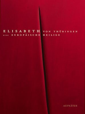 Elisabeth von Thüringen - Eine europäische Heilige. Aufsätze Politics & History