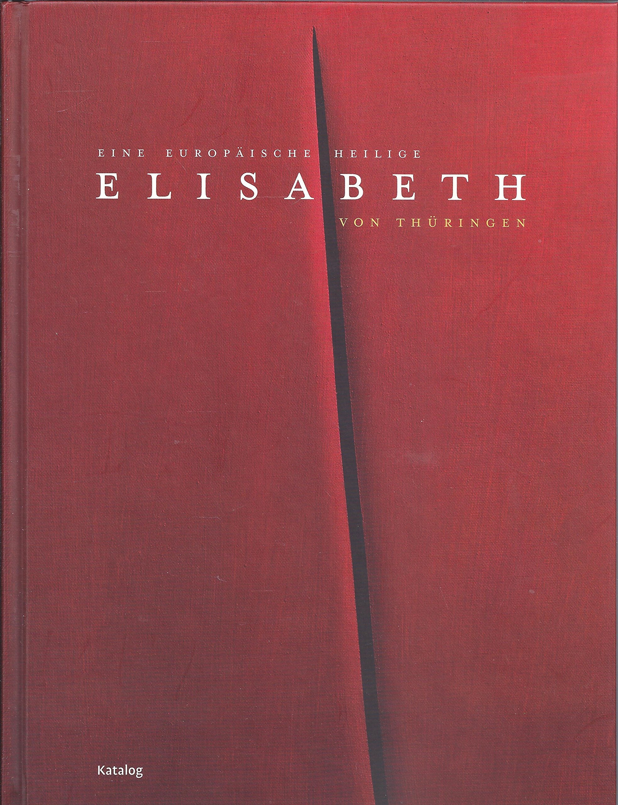 Elisabeth von Thüringen - Eine europäische Heilige. Katalog Books