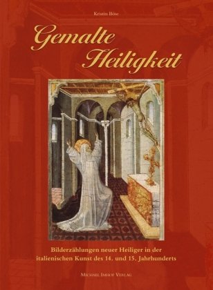 Gemalte Heiligkeit: Bilderzählungen neuer Heiliger in der italienischen Kunst des 14. und 15. Jahrhunderts Books