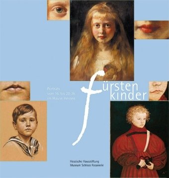 Fürstenkinder: Porträts vom 16. bis 21. Jahrhundert im Hause Hessen. Ausstellung Schloss Fasanerie bei Fulda: Porträts vom 16. bis 21. Jh. im Hause ... Schloss Fasanerie in Eichenzell bei Fulda Film, Art & Culture