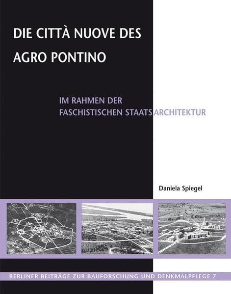 Die Città Nuove des Agro Pontino: im Rahmen der faschistischen Staatsarchitektur (Berliner Beiträge zur Bauforschung und Denkmalpflege) Architecture