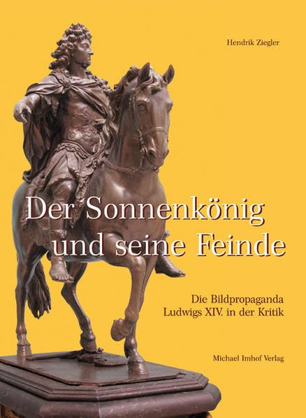 Der Sonnenkönig und seine Feinde: Die Bildpropaganda Ludwigs XIV. in der Kritik (Studien zur internationalen Architektur- und Kunstgeschichte) Film, Art & Culture