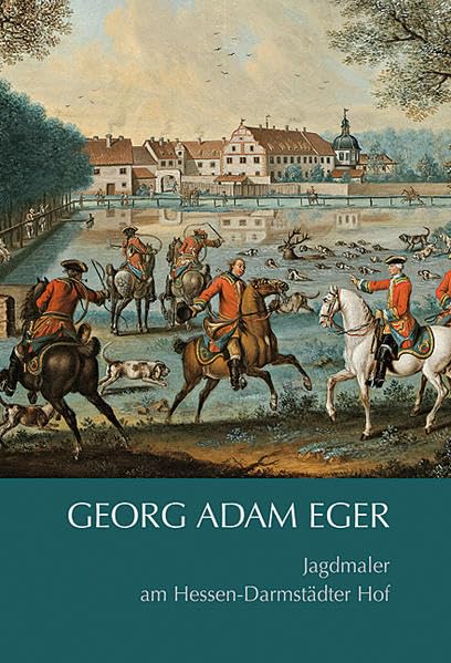 Georg Adam Eger (17271808): Jagdmaler am Hessen-Darmstädter Hof. Katalog der Werke im Museum Jagdschloss Kranichstein Second-hand books on film, art and culture