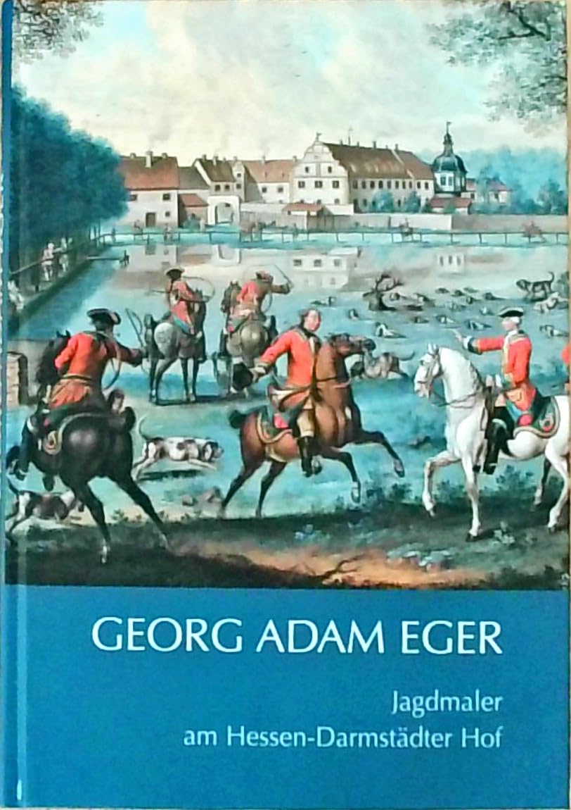 Georg Adam Eger (1727 1808): Jagdmaler am Hessen-Darmstädter Hof. Katalog der Werke im Museum Jagdschloss Kranichstein book