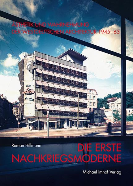 Die Erste Nachkriegsmoderne: Ästhetik und Wahrnehmung der westdeutschen Architektur 1945-63 Architecture