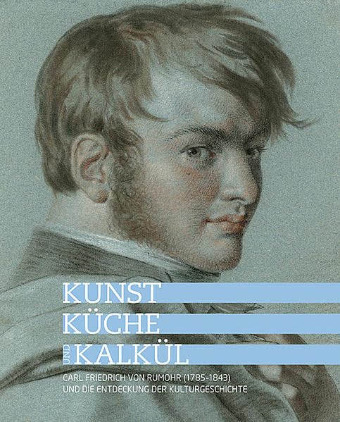 Kunst, Küche und Kalkül - Carl Friedrich von Rumohr (1785–1843) und die Entdeckung der Kulturgeschichte Film, Art & Culture