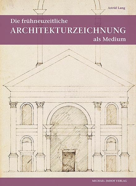 Die frühneuzeitliche Architekturzeichnung als Medium intra- und interkultureller Kommunikation (Studien zur internationalen Architektur- und Kunstgeschichte) Architecture