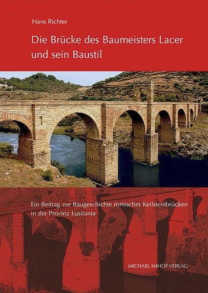 Die Brücke des Baumeisters Lacer und sein Baustil: Ein Beitrag zur Baugeschichte römischer Keilsteinbrücken in der Provinz Lusitania Architecture