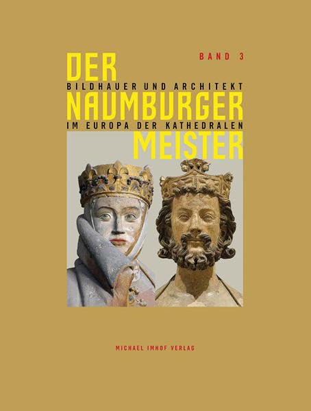 Der Naumburger Meister Bildhauer und Architekt im Europa der Kathedralen - Band 3: Ergänzungsband zum Ausstellungskatalog der Landesausstellung Sachsen-Anhalt 2011, Band 3 Architecture