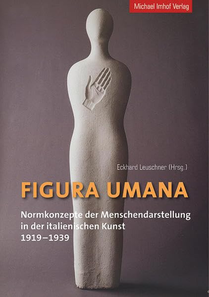 Figura Umana: Normkonzepte der Menschendarstellung in der italienischen Kunst 1919-1939 Film, Art & Culture