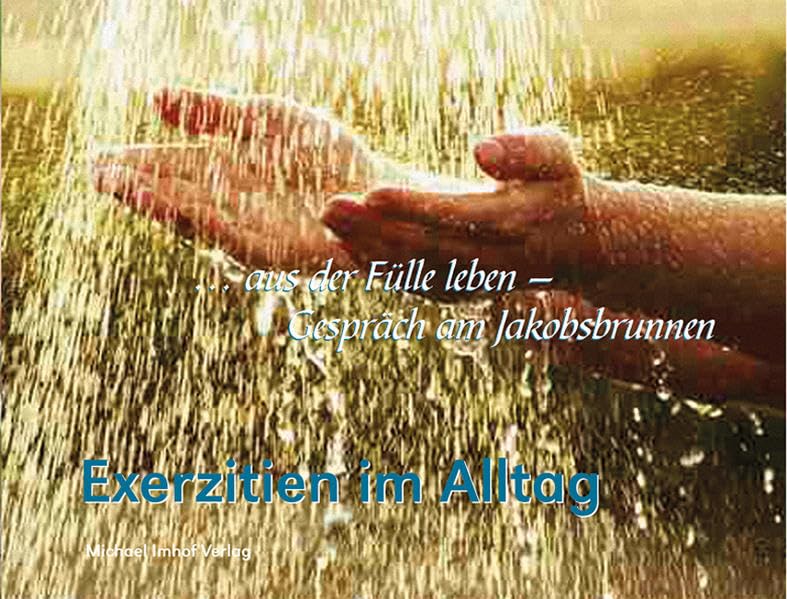 Exerzitien im Alltag: „... aus der Fülle leben – Gespräch am Jakobsbrunnen“ Religion & Esotericism