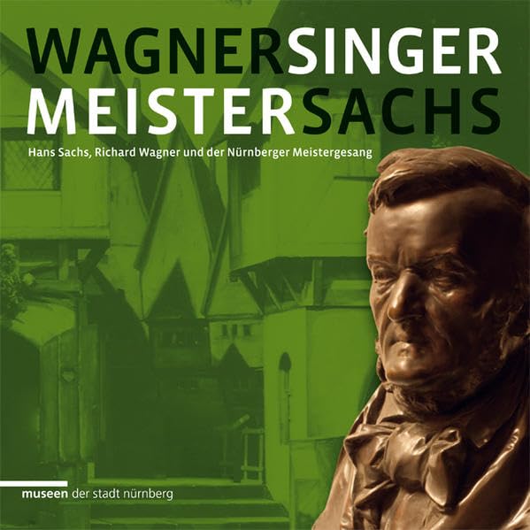 WAGNER MEISTERSINGER SACHS: Hans Sachs, Richard Wagner und der Nürnberger Meistergesang Politics & History