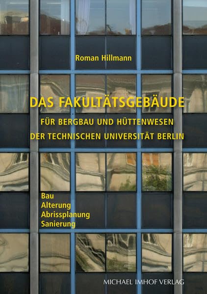 Das Fakultätsgebäude für Bergbau und Hüttenwesen der Technischen Universität Berlin: Bau–Alterung–Abrissplanung–Sanierung Architecture