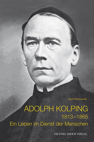 Adolph Kolping 1813-1865: Ein Leben im Dienst der Menschen Books