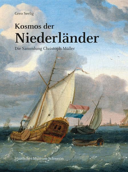 Kosmos der Niederländer - Die Sammlung Christoph Müller: Bestandskatalog Staatliches Museum Schwerin Film, Art & Culture