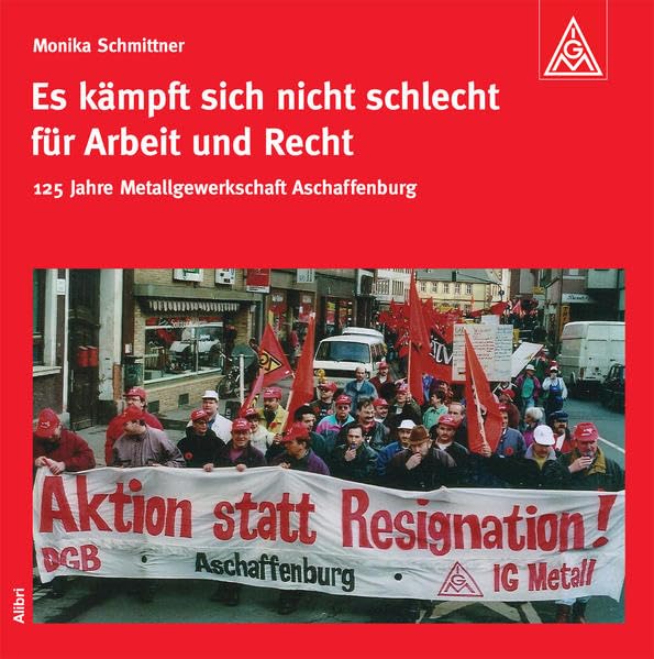 Es kämpft sich nicht schlecht für Arbeit und Recht: 1891-2016: 125 Jahre Metallgewerkschaft Aschaffenburg Film, Art & Culture