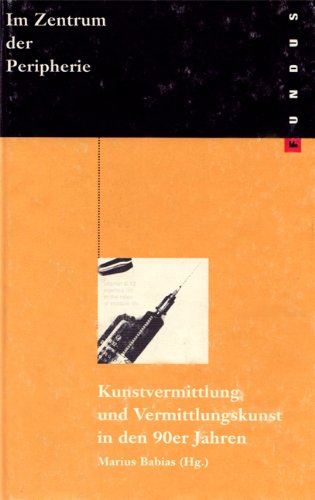 Im Zentrum der Peripherie. Kunstvermittlung und Vermittlungskunst in den 90er Jahren. FUNDUS Bd. 128: Kunstvermittlung und Vermittlungskunst in den neunziger Jahren Film, Art & Culture