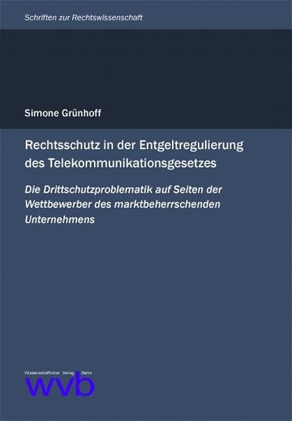 Rechtsschutz in der Entgeltregulierung des Telekommunikationsgesetzes: Die Drittschutzproblematik auf Seiten der Wettbewerber des marktbeherrschenden Unternehmens (Schriften zur Rechtswissenschaft) Law