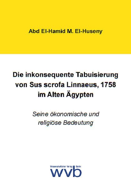 Die inkonsequente Tabuisierung von Sus scrofa Linnaeus, 1758 im Alten Ägypten: Seine ökonomische und religiöse Bedeutung Politics & History