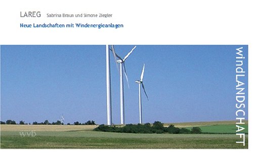 Windlandschaft: Neue Landschaften mit Windenergieanlagen (LAREG - Schriftenreihe des Fachgebiets für Landschaftsarchitektur regionaler Freiräume an der TU München) Business & Technology