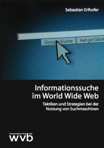 Informationssuche im World Wide Web: Taktiken und Strategien bei der Nutzung von Suchmaschinen Computer Science