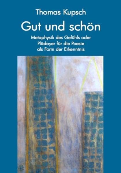 Gut und schön: Metaphysik des Gefühls oder Plädoyer für die Poesie als Form der Erkenntnis Philosophy