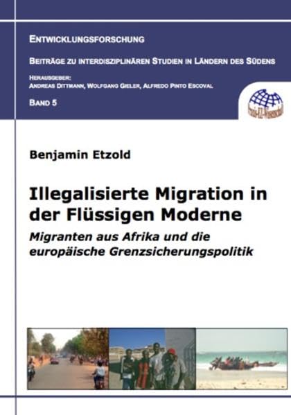 Illegalisierte Migration in der Flüssigen Moderne: Migranten aus Afrika und die europäische Grenzsicherungspolitik (Entwicklungsforschung. Beiträge zu interdisziplinären Studien in Ländern des Südens) Law