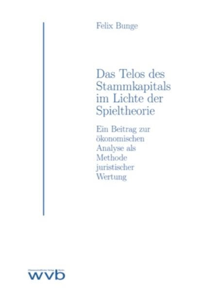 Das Telos des Stammkapitals im Lichte der Spieltheorie: Ein Beitrag zur ökonomischen Analyse als Methode juristischer Wertung (Schriften zur Rechtswissenschaft) Law