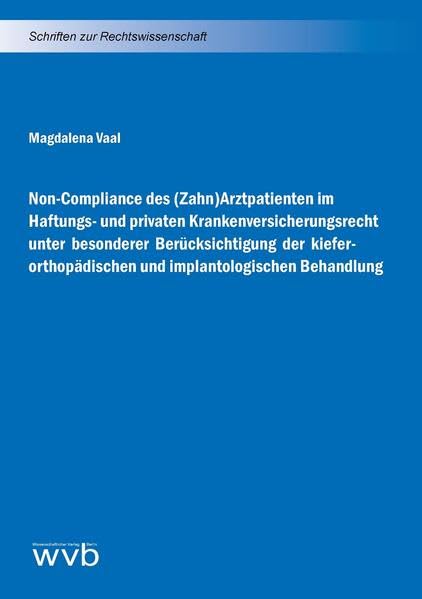 Non-Compliance des (Zahn)Arztpatienten im Haftungs- und privaten Krankenversicherungsrecht unter besonderer Berücksichtigung der kieferorthopädischen ... Behandlung (Schriften zur Rechtswissenschaft) Law