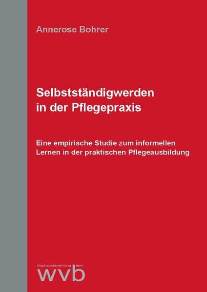 Selbstständigwerden in der Pflegepraxis: Eine empirische Studie zum informellen Lernen in der praktischen Pflegeausbildung Medicine
