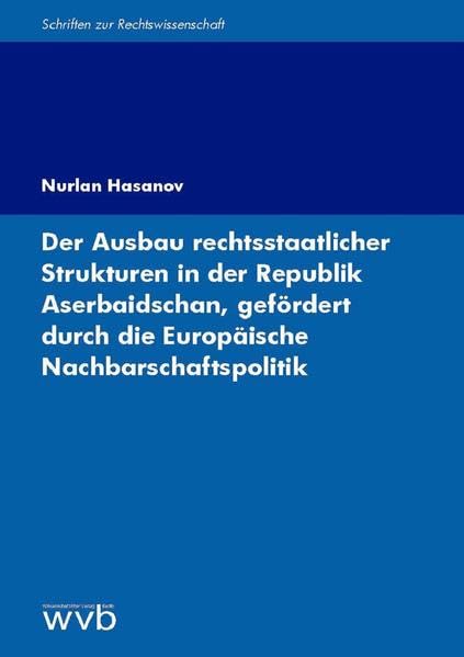 Der Ausbau rechtsstaatlicher Strukturen in der Republik Aserbaidschan, gefördert durch die Europäische Nachbarschaftspolitik (Schriften zur Rechtswissenschaft) Law