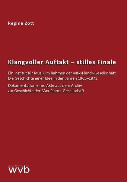Klangvoller Auftakt - stilles Finale: Ein Institut für Musik im Rahmen der Max-Planck-Gesellschaft. Die Geschichte einer Idee in den Jahren 1965-1972. ... zur Geschichte der Max-Planck-Gesellschaft Books