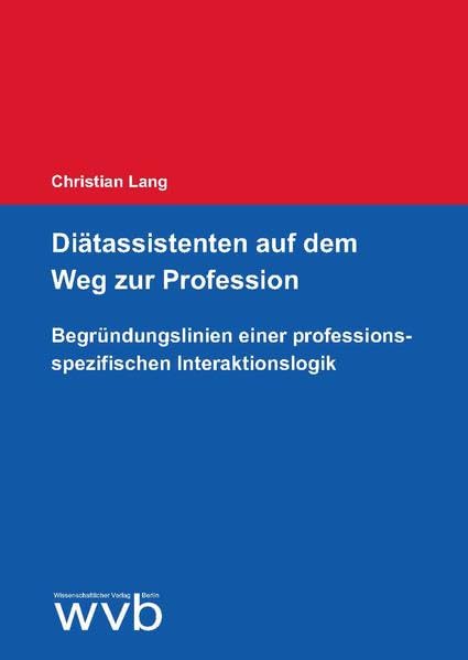 Diätassistenten auf dem Weg zur Profession: Begründungslinien einer professionsspezifischen Interaktionslogik Medicine