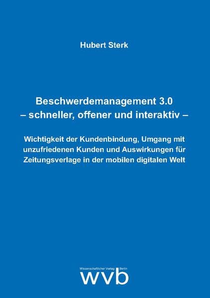 Beschwerdemanagement 3.0 - schneller, offener und interaktiv: Wichtigkeit der Kundenbindung, Umgang mit unzufriedenen Kunden und Auswirkungen für Zeitungsverlage in der mobilen digitalen Welt Law