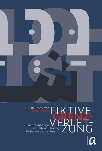 Fiktive Grenzverletzungen: Zusammenhänge von Shoa, Nakba, Holocaust erzählen - Ein Essay Books