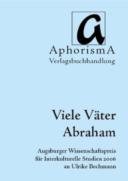 Viele Väter Abraham: Augsburger Wissenschaftspreis für Interkulturelle Studien 2006 (AphorismA Reihe Kleine Texte) Religion & Esotericism