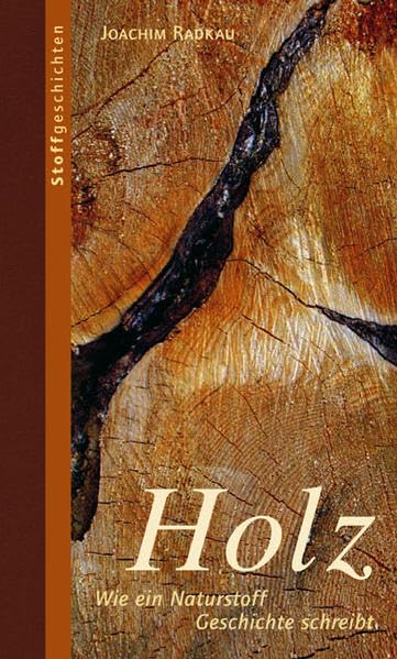 Holz: Wie ein Naturstoff Geschichte schreibt (Stoffgeschichten) Natural Sciences