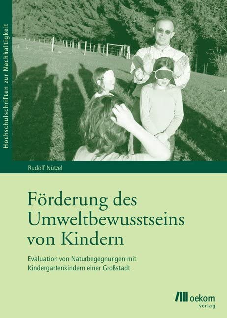 Förderung des Umweltbewusstseins von Kindern: Evaluation von Naturbegegnungen mit Kindergartenkindern einer Großstadt (Hochschulschriften zur Nachhaltigkeit, Band 30) Natural Sciences