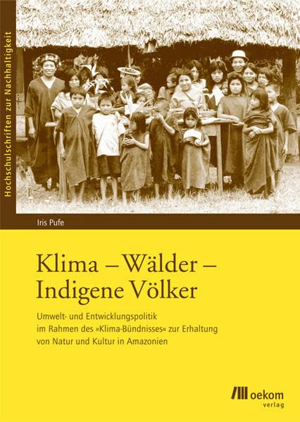 Klima - Wälder - Indigene Völker: Umwelt- und Entwicklungspolitik im Rahmen des "Klima-Bündnisses" zur Erhaltung von Natur und Kultur in Amazonien (Hochschulschriften zur Nachhaltigkeit) Law