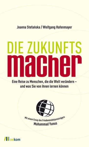 Die Zukunftsmacher: Eine Reise zu Menschen, die die Welt verändern - und was Sie von ihnen lernen können. Mit einem Essay des Friedensnobelpreisträgers Muhammad Yunus Books