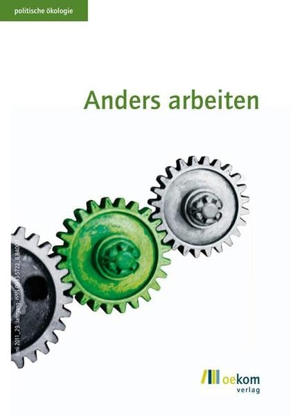 Anders Arbeiten: Herausgegeben von oekom e.V. (Politische Ökologie, Band 125) Books