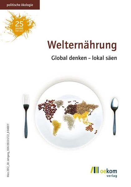 Welternährung: Global denken – lokal säen (Politische Ökologie, Band 128) Politics & History