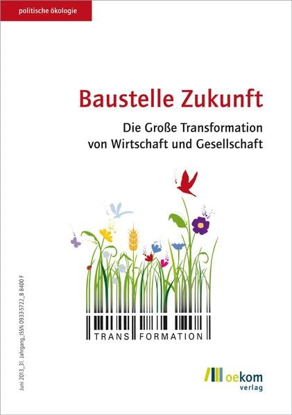 Baustelle Zukunft: Die Große Transformation von Wirtschaft und Gesellschaft (Politische Ökologie, Band 133) Natural Sciences