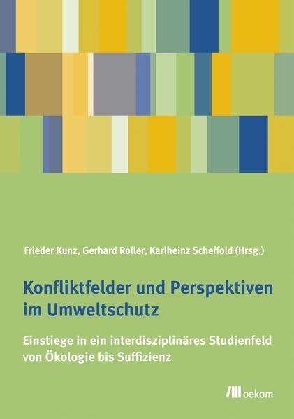 Konfliktfelder und Perspektiven im Umweltschutz: Einstiege in ein interdisziplinäres Studienfeld von Ökologie bis Suffizienz Business & Technology