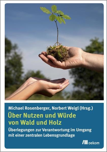 Über Nutzen und Würde von Wald und Holz: Überlegungen zur Verantwortung im Umgang mit einer zentralen Lebensgrundlage Philosophy