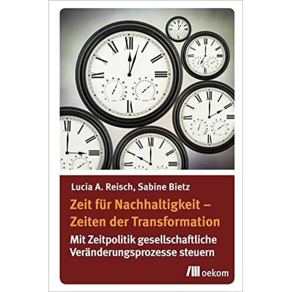 Zeit für Nachhaltigkeit – Zeiten der Transformation: Mit Zeitpolitik gesellschaftliche Veränderungsprozesse steuern Politics & History
