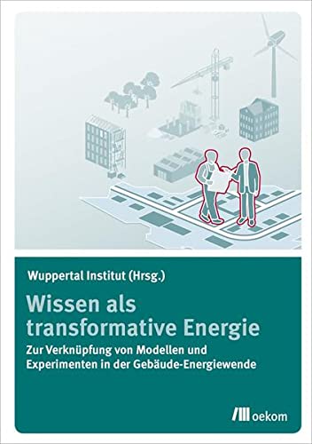 Wissen als transformative Energie: Zur Verknüpfung von Modellen und Experimenten in der Gebäude-Energiewende Business & Technology