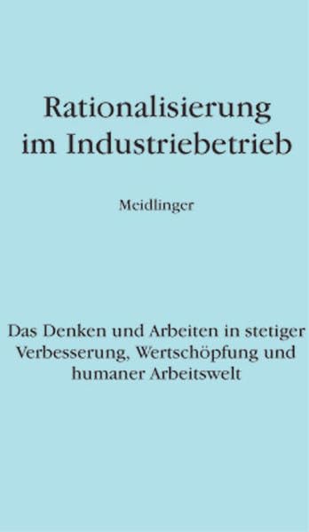 Rationalisierung im Industriebetrieb: Das Denken und Arbeiten in stetiger Verbesserung, Wertschöpfung und humaner Arbeitswelt Law